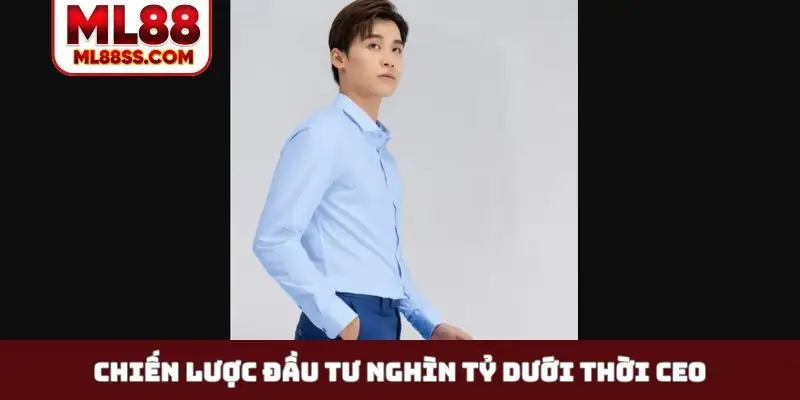 Chiến lược đầu tư nghìn tỷ dưới thời CEO