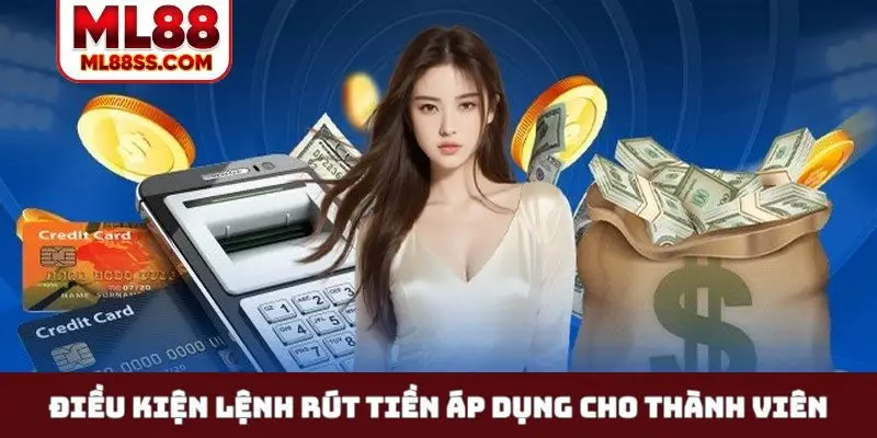 Điều kiện lệnh rút tiền áp dụng cho thành viên