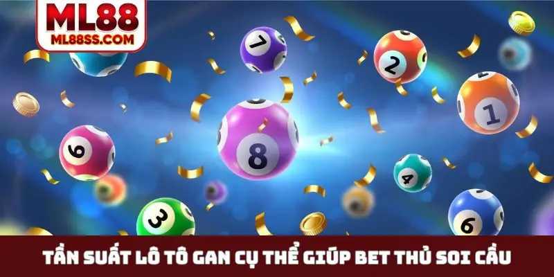 Tần suất lô tô gan cụ thể giúp bet thủ soi cầu
