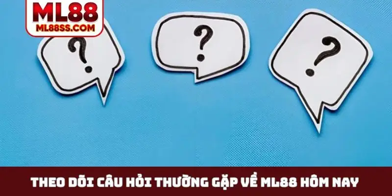 Theo dõi câu hỏi thường gặp về ML88 hôm nay