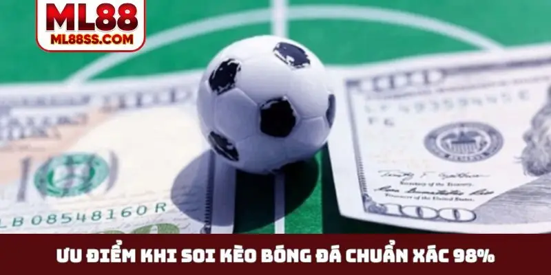 Ưu điểm khi soi kèo bóng đá chuẩn xác 98%